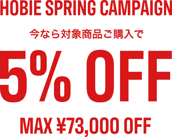 HOBIE SPRING CAMPAIGN 今なら対象商品ご購入で5%OFF MAX ¥73,000 OFF